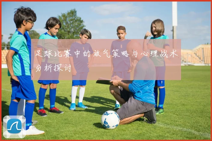 足球比赛中的放气策略与心理战术分析探讨